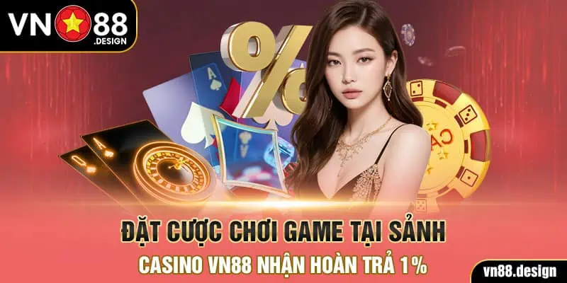 Đặt cược chơi game tại sảnh Casino VN88 nhận hoàn trả 1%