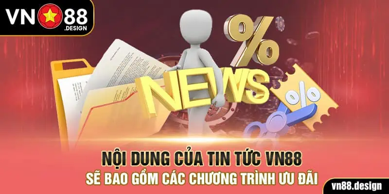Nội dung của tin tức VN88 sẽ bao gồm các chương trình ưu đãi