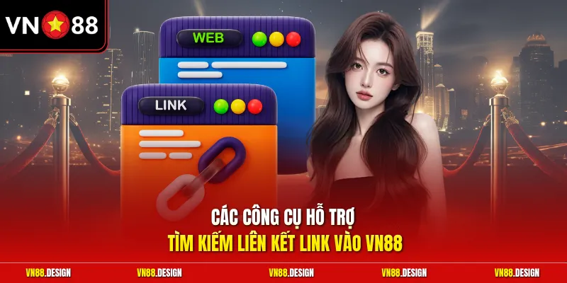 Các công cụ hỗ trợ tìm kiếm liên kết link vào VN88