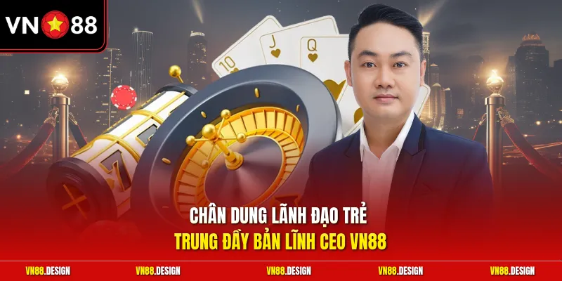 Chân dung lãnh đạo trẻ trung đầy bản lĩnh Ceo VN88