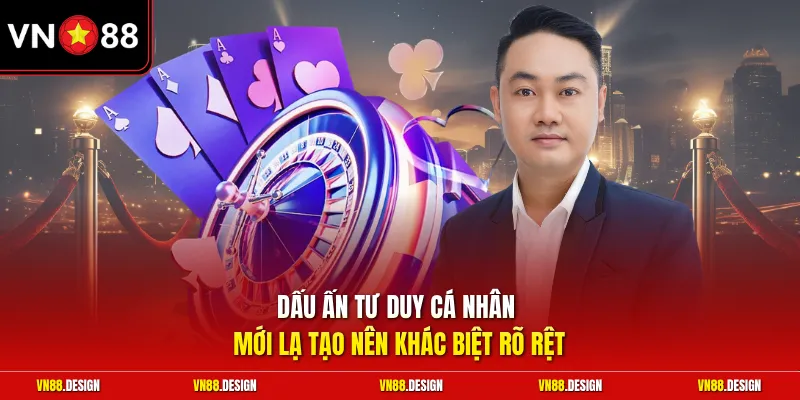 Dấu ấn tư duy cá nhân mới lạ tạo nên khác biệt rõ rệt