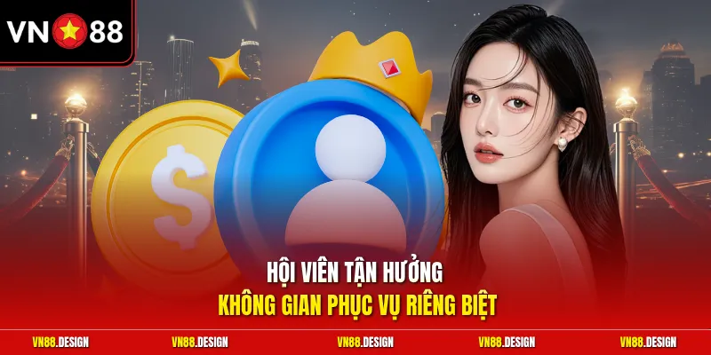 Hội viên tận hưởng không gian phục vụ riêng biệt
