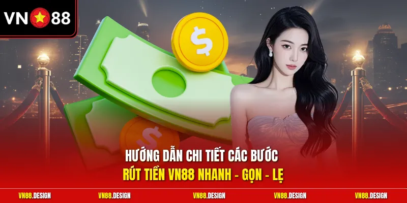 Hướng dẫn chi tiết các bước rút tiền VN88 nhanh - gọn - lẹ