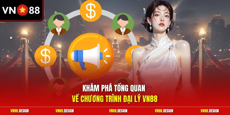 Khám phá tổng quan về chương trình đại lý VN88
