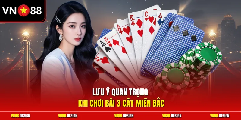 Lưu ý quan trọng khi chơi bài 3 cây miền Bắc 
