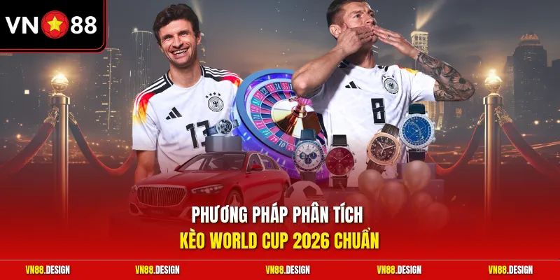 Phương pháp phân tích kèo World Cup 2026 chuẩn