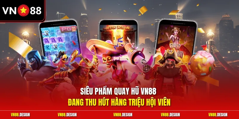 Siêu phẩm quay hũ VN88 đang thu hút hàng triệu hội viên