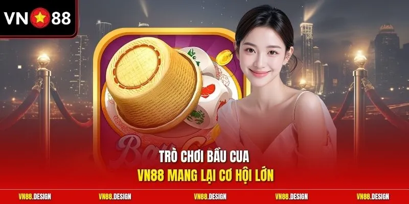 Trò chơi bầu cua VN88 mang lại cơ hội lớn