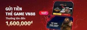 Gửi tiền thẻ game vn88 thưởng lên đến 1.600.000