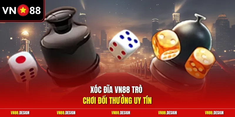 Xóc đĩa VN88 trò chơi đổi thưởng uy tín